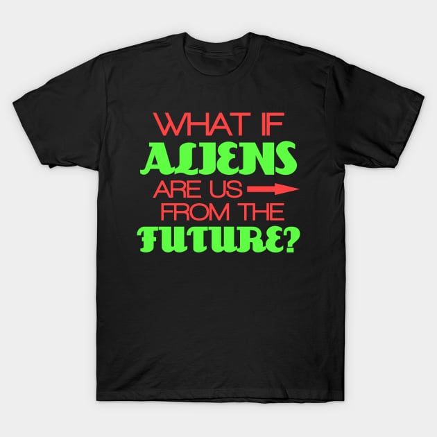 What if aliens are us from the future? T-Shirt by Alien-thang